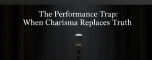 The Performance Trap: When Charisma Replaces Truth