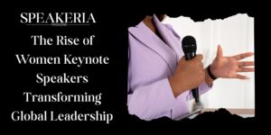 The Rise of Women Keynote Speakers Transforming Global Leadership